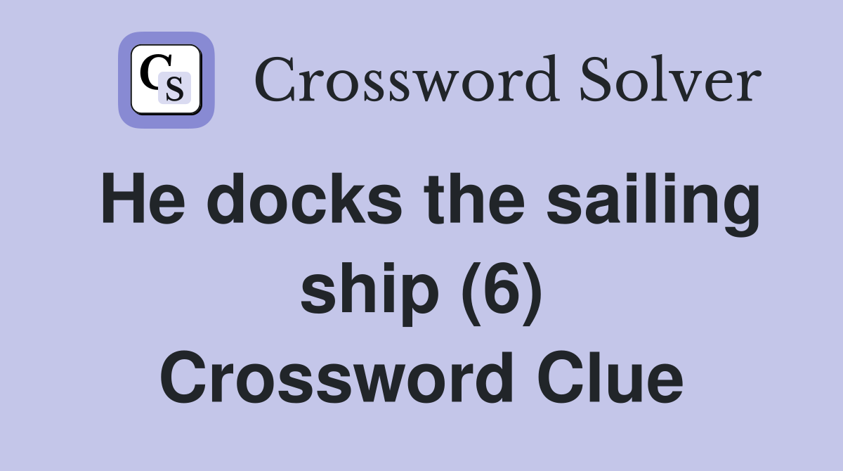He docks the sailing ship (6) Crossword Clue