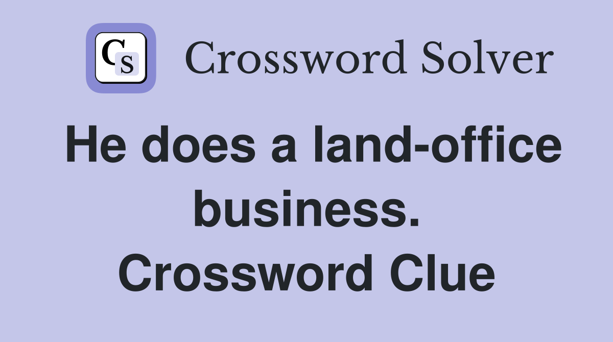 He does a land-office business. Crossword Clue