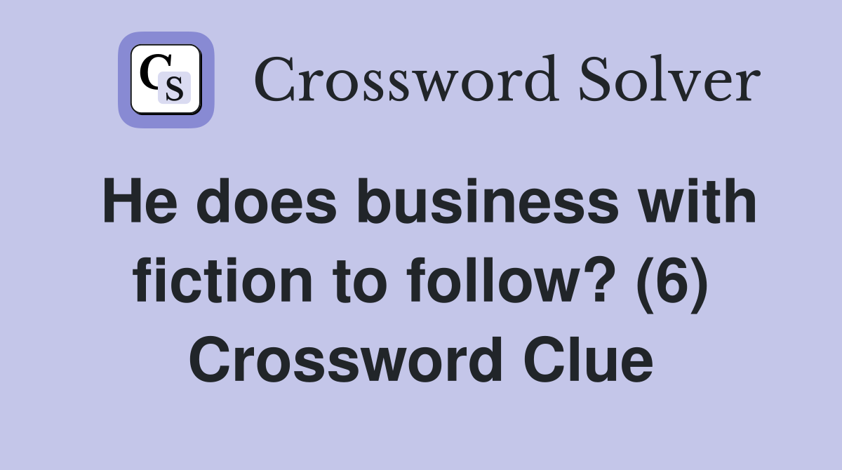 He does business with fiction to follow? (6) Crossword Clue