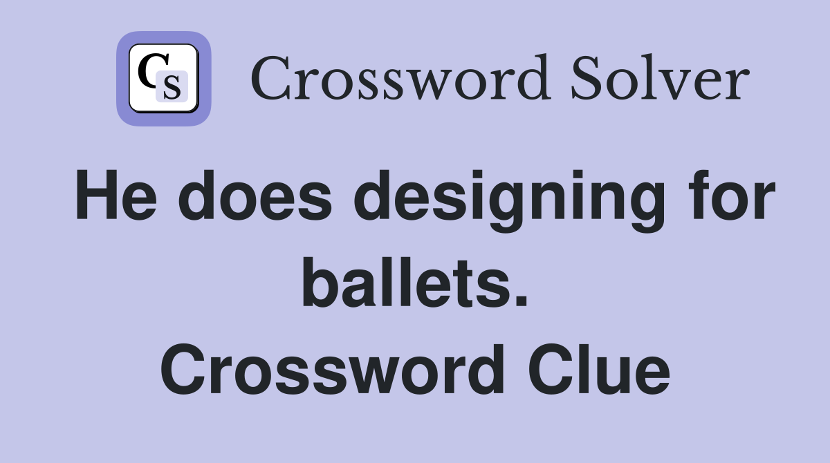He does designing for ballets. Crossword Clue