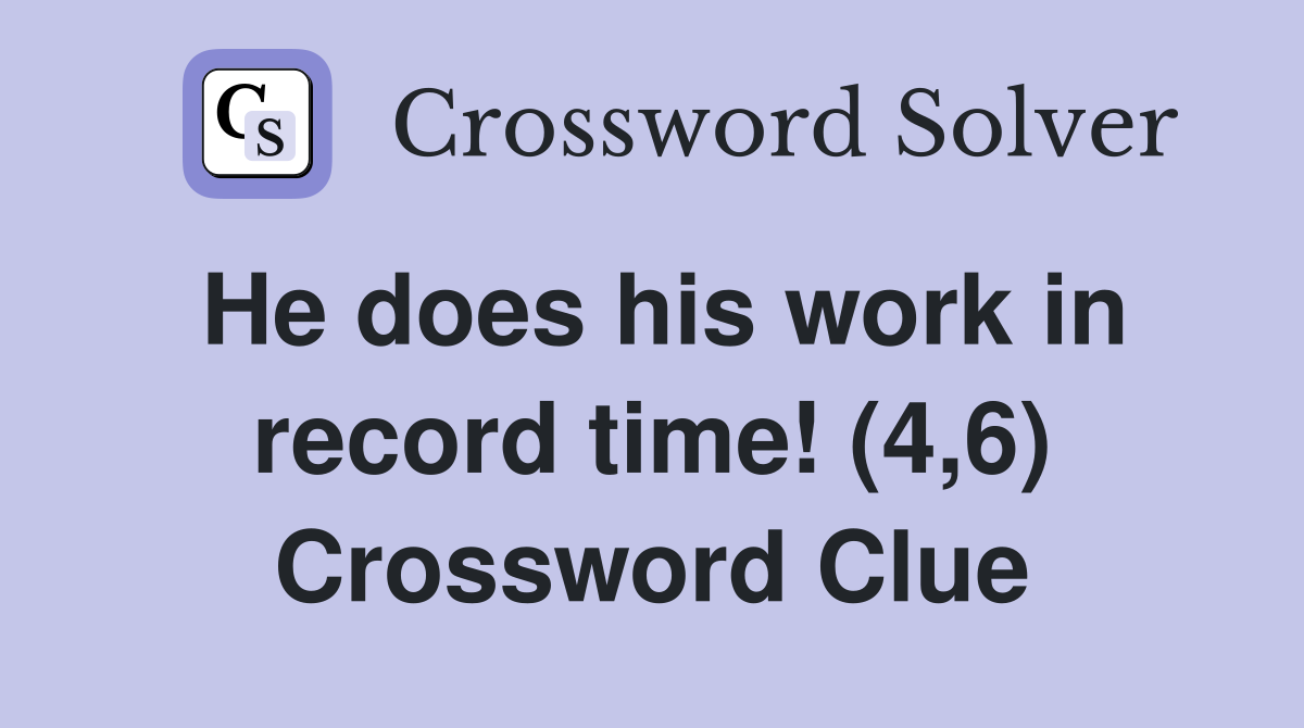 He does his work in record time! (4,6) Crossword Clue