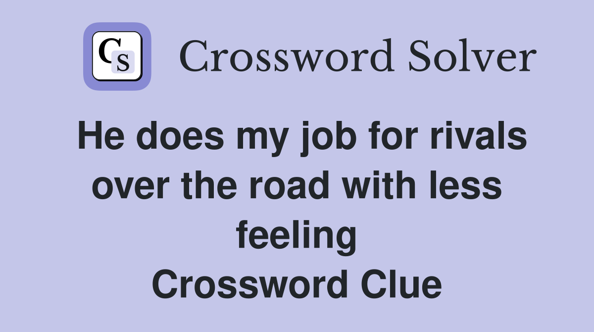 He does my job for rivals over the road with less feeling Crossword Clue