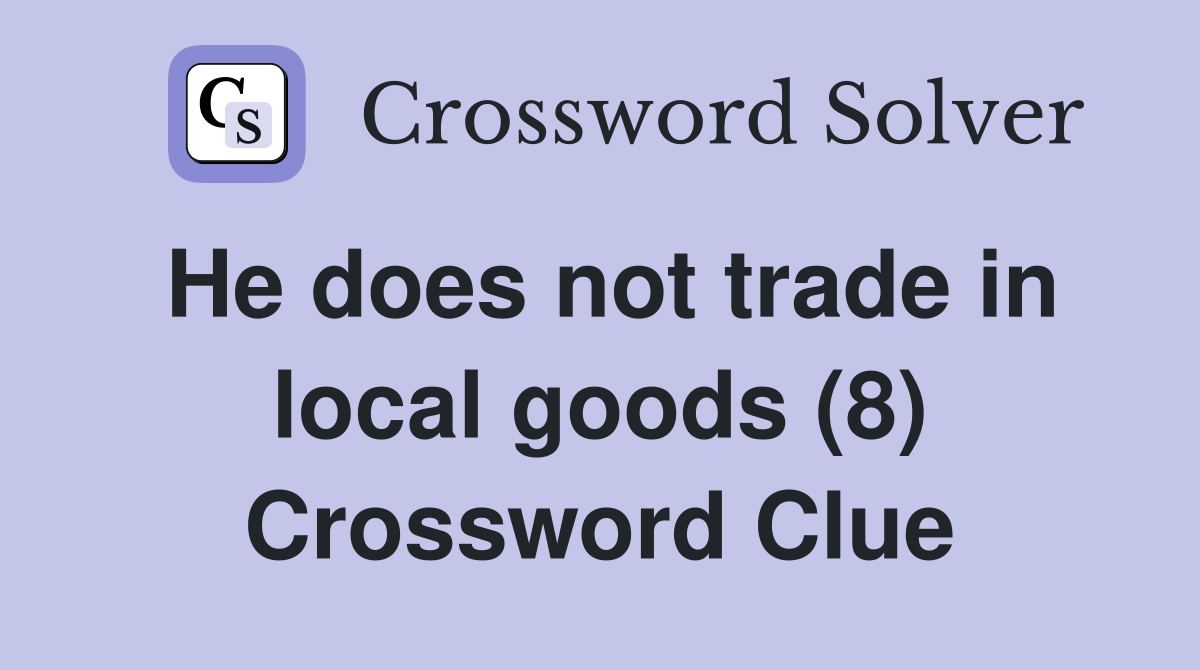 He does not trade in local goods (8) Crossword Clue