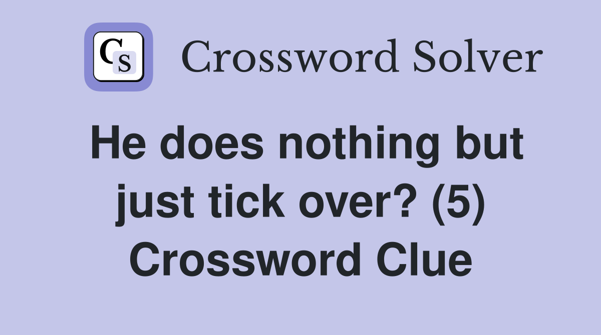 He does nothing but just tick over? (5) Crossword Clue