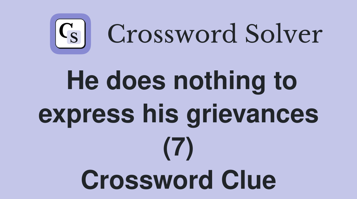 He does nothing to express his grievances (7) Crossword Clue