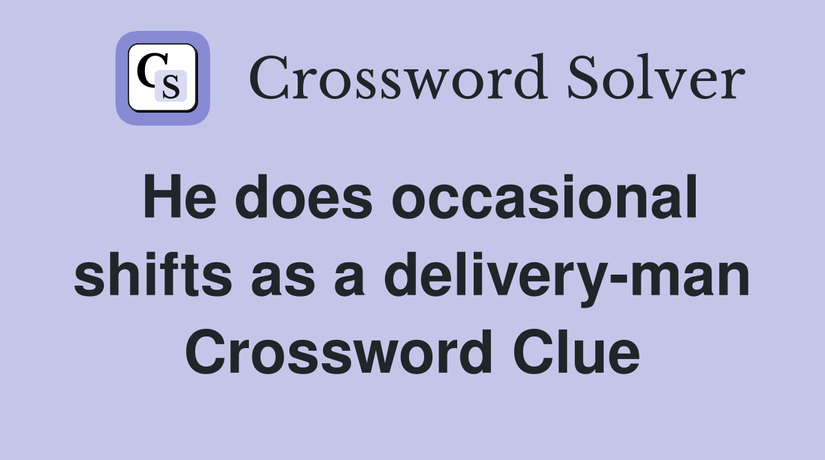 He does occasional shifts as a delivery-man Crossword Clue