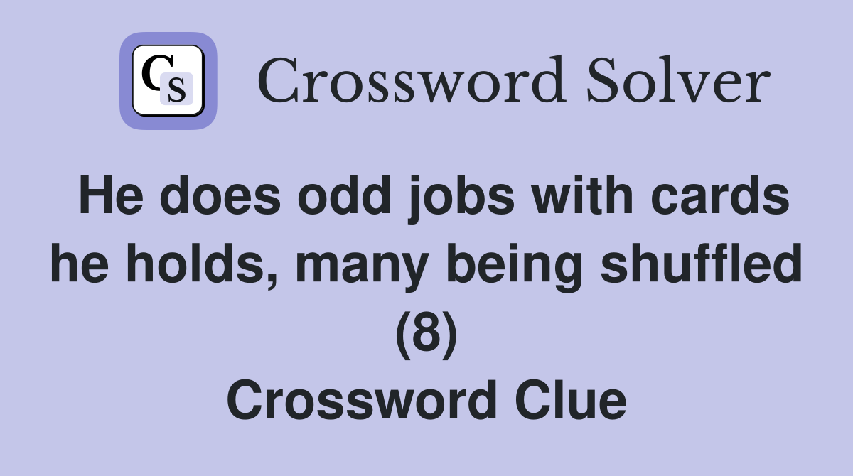He does odd jobs with cards he holds, many being shuffled (8) Crossword Clue