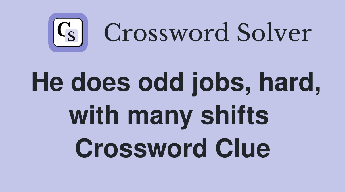 He does odd jobs, hard, with many shifts  Crossword Clue