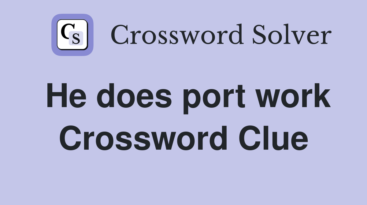 He does port work Crossword Clue