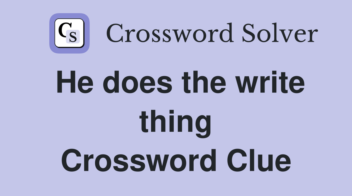 He does the write thing Crossword Clue