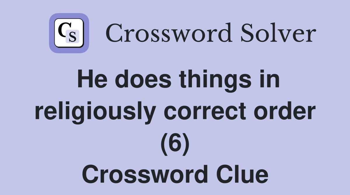 He does things in religiously correct order (6) Crossword Clue