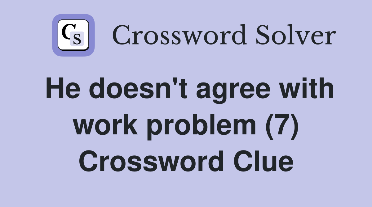 He doesn't agree with work problem (7) Crossword Clue
