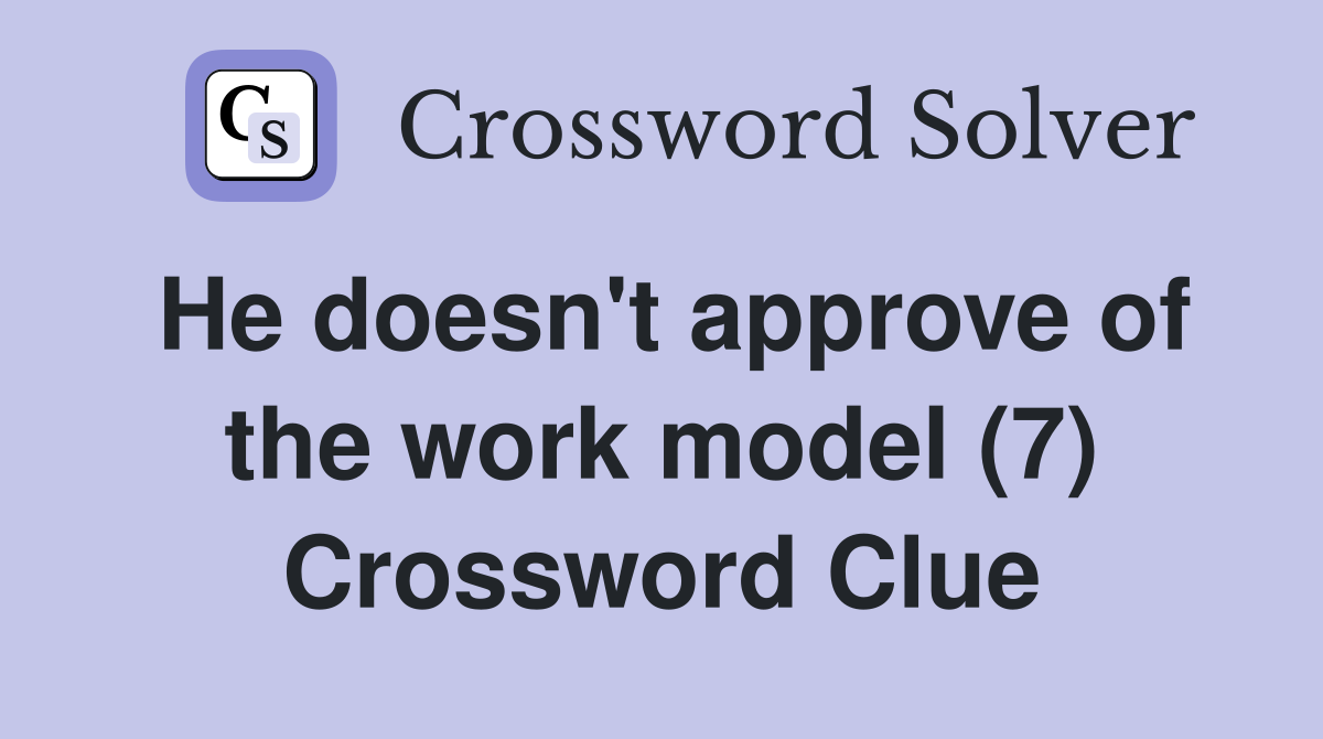 He doesn't approve of the work model (7) Crossword Clue
