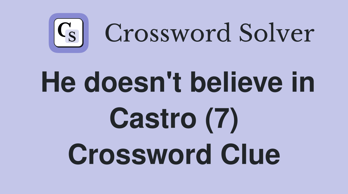 He doesn't believe in Castro (7) Crossword Clue