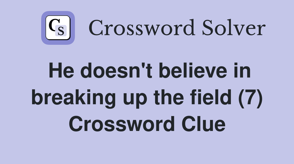 He doesn't believe in breaking up the field (7) Crossword Clue
