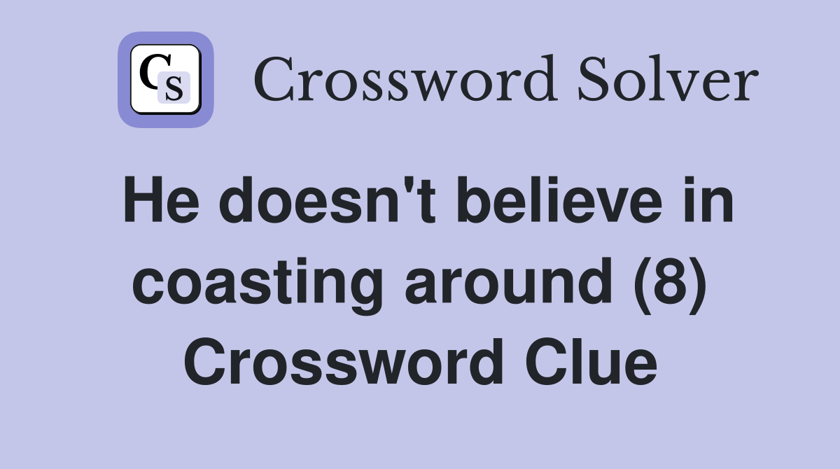 He doesn't believe in coasting around (8) Crossword Clue