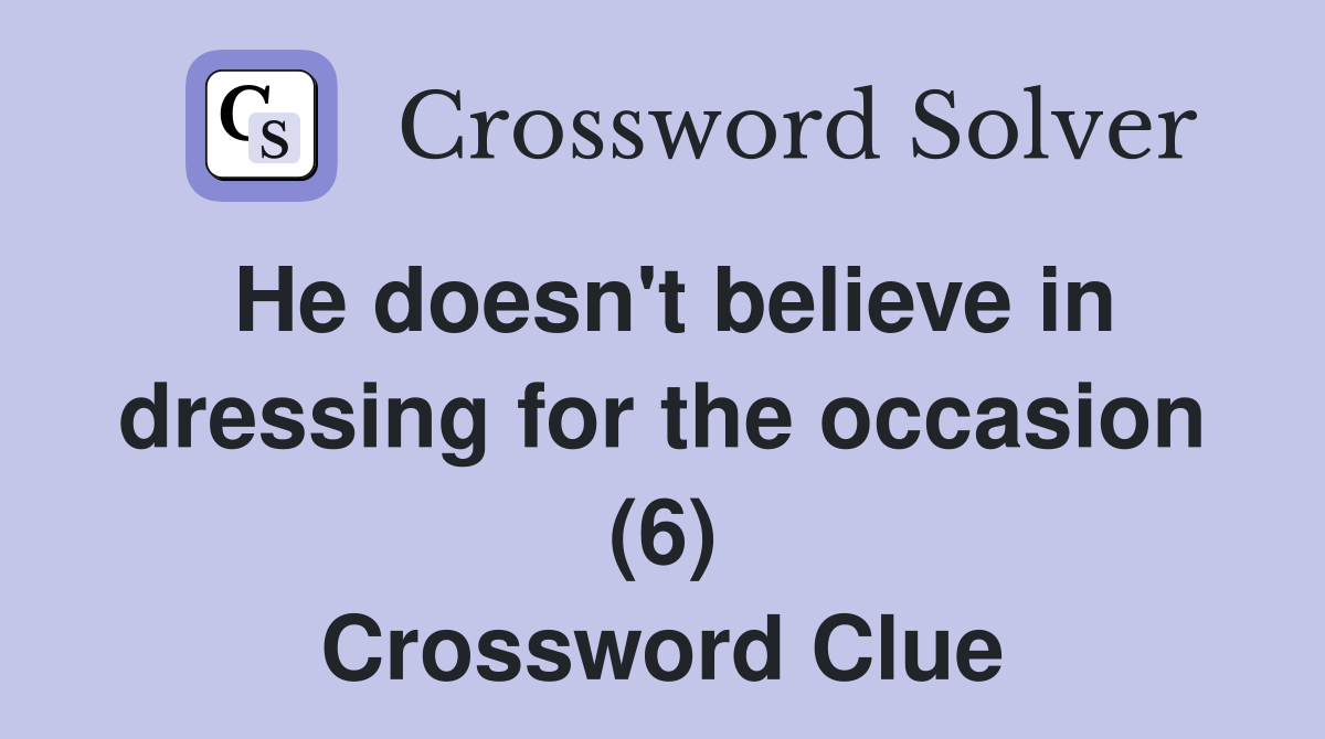 He doesn't believe in dressing for the occasion (6) Crossword Clue