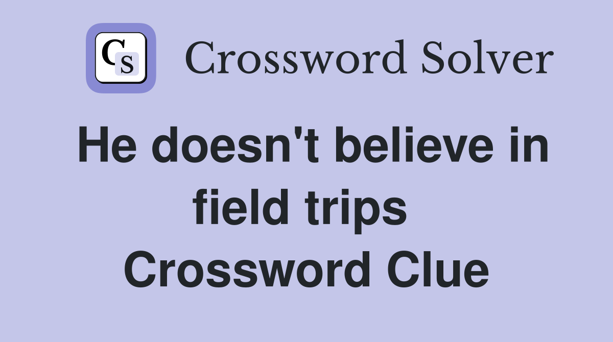He doesn't believe in field trips  Crossword Clue