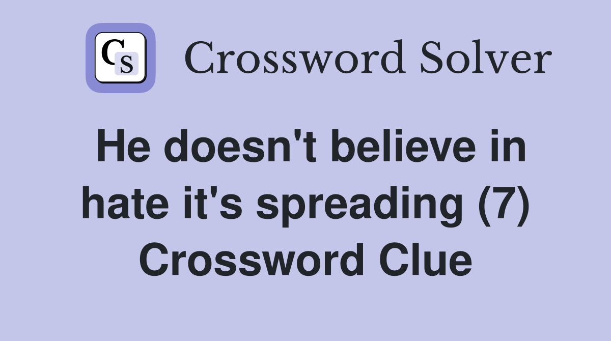 He doesn't believe in hate it's spreading (7) Crossword Clue
