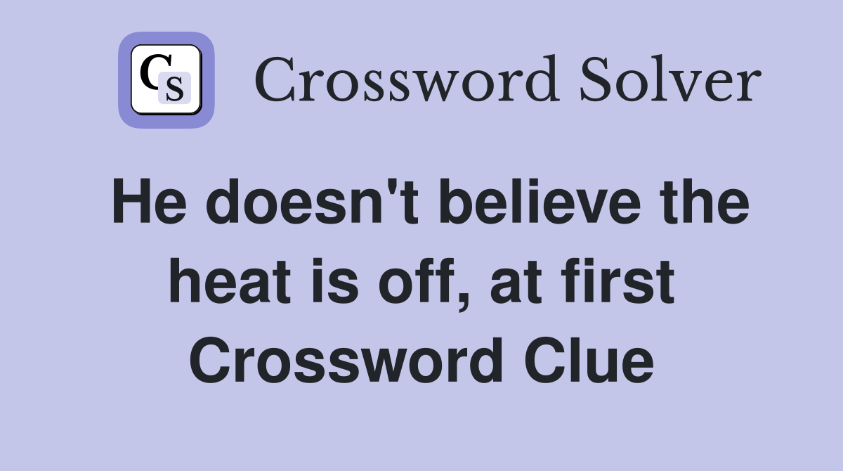 He doesn't believe the heat is off, at first Crossword Clue