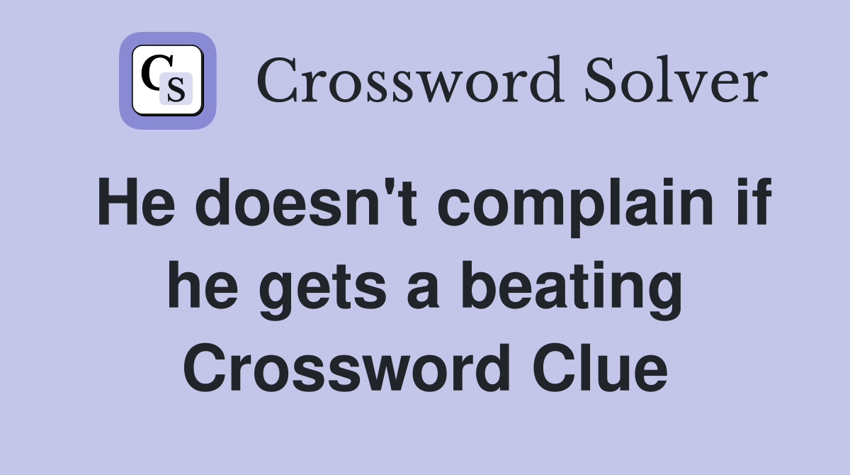 He doesn't complain if he gets a beating Crossword Clue