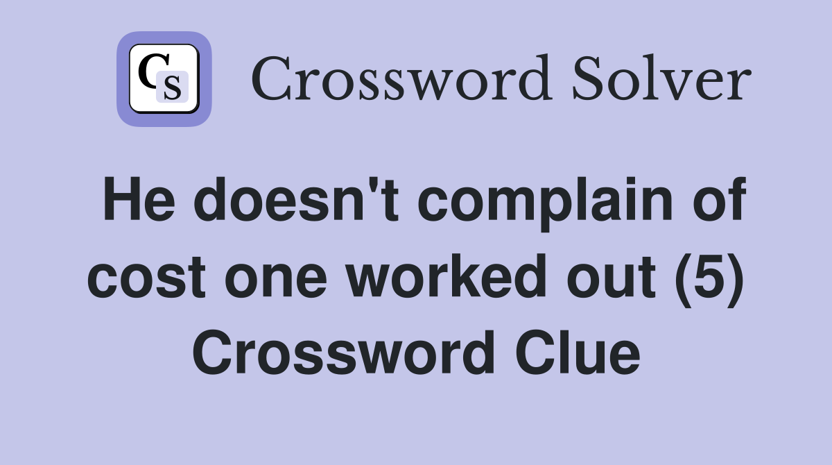 He doesn't complain of cost one worked out (5) Crossword Clue