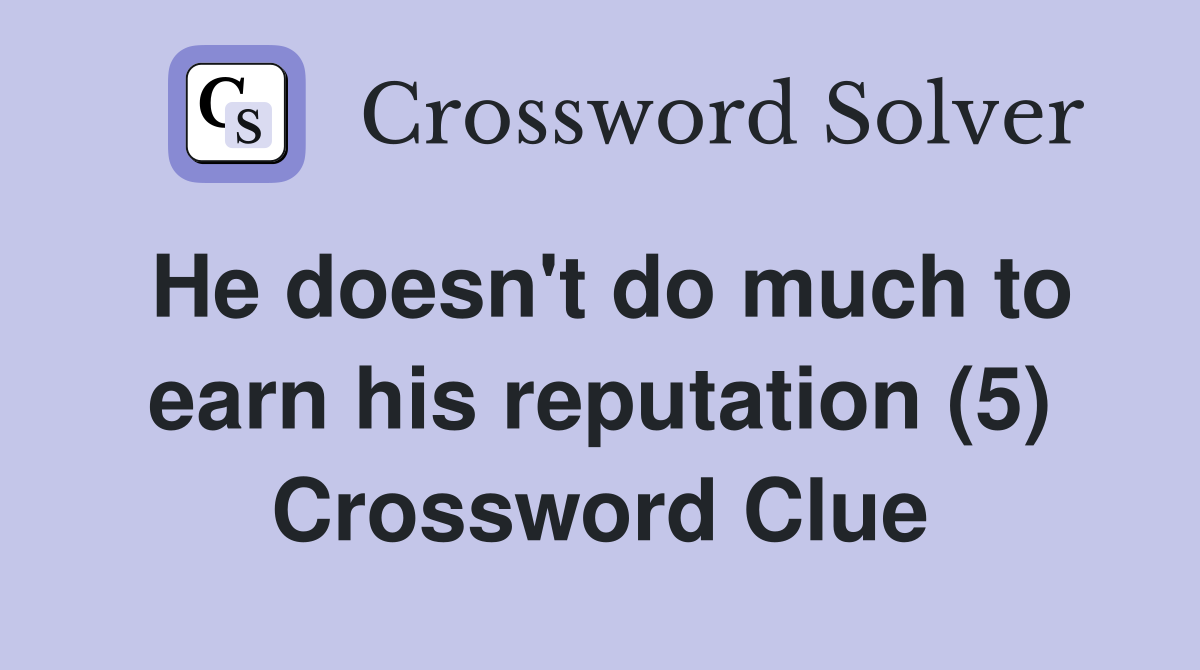 He doesn't do much to earn his reputation (5) Crossword Clue