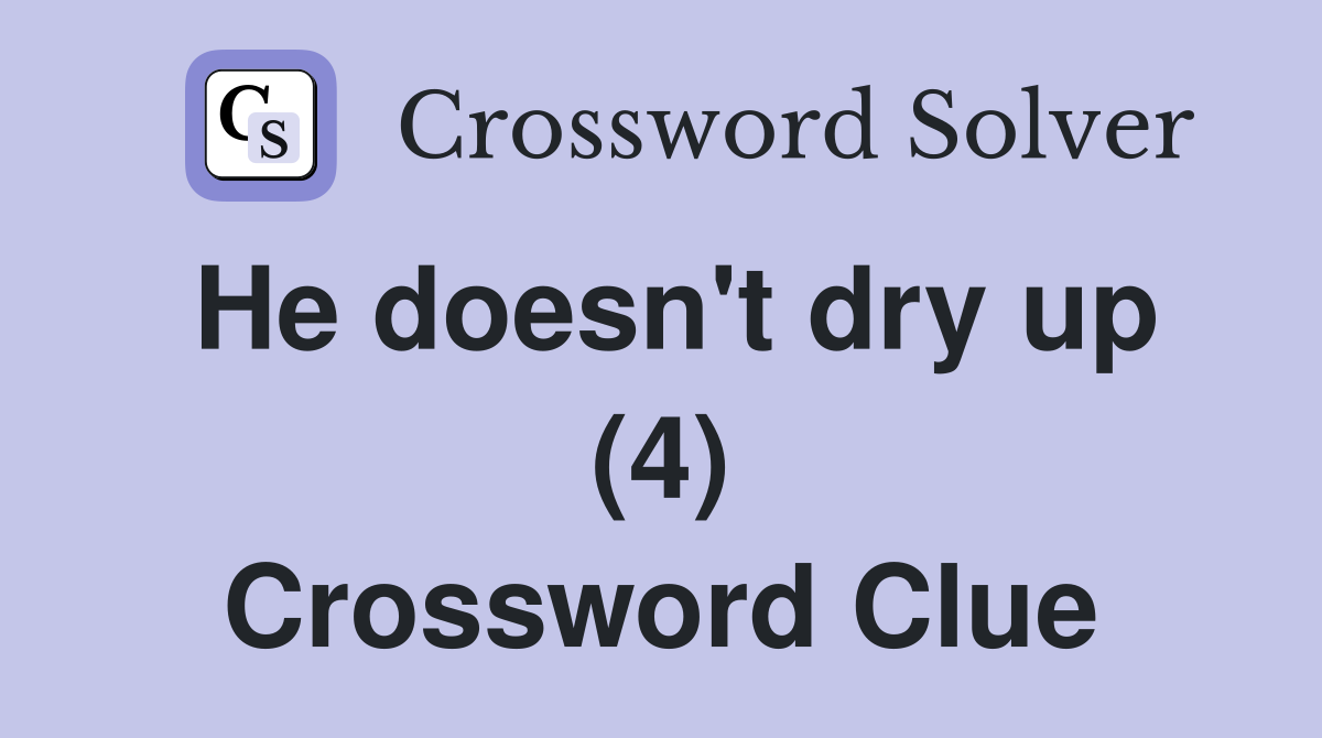 He doesn't dry up (4) Crossword Clue