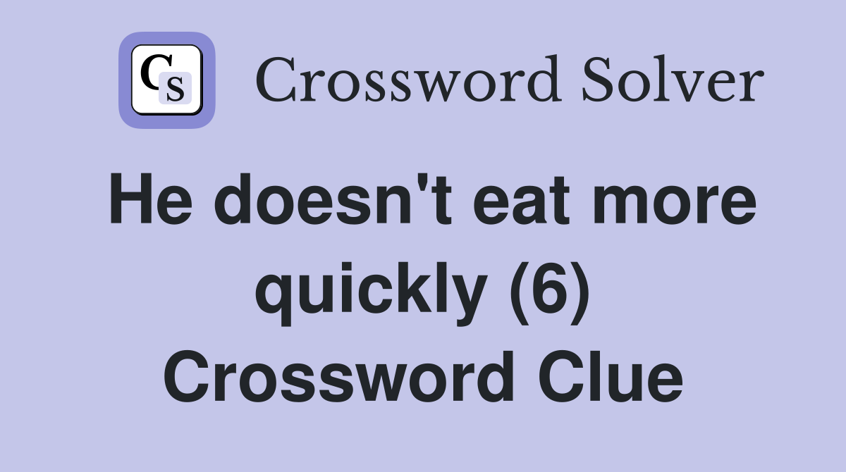He doesn't eat more quickly (6) Crossword Clue