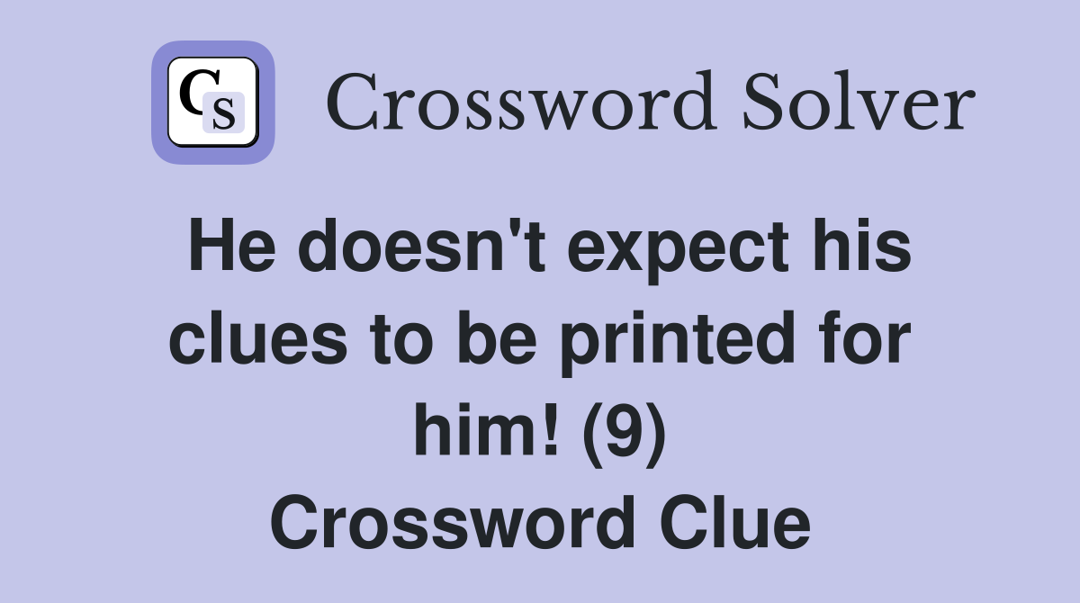 He doesn't expect his clues to be printed for him! (9) Crossword Clue