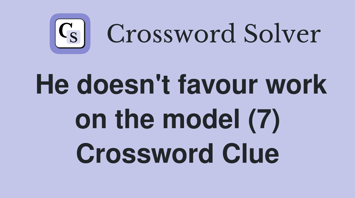 He doesn't favour work on the model (7) Crossword Clue