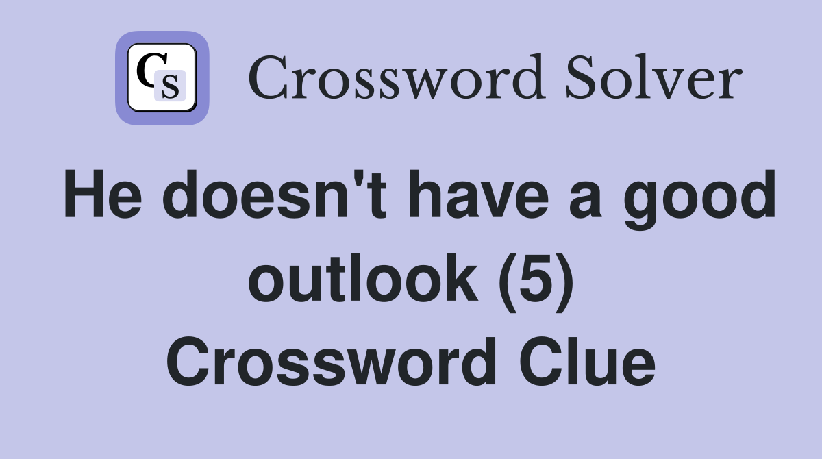 He doesn't have a good outlook (5) Crossword Clue
