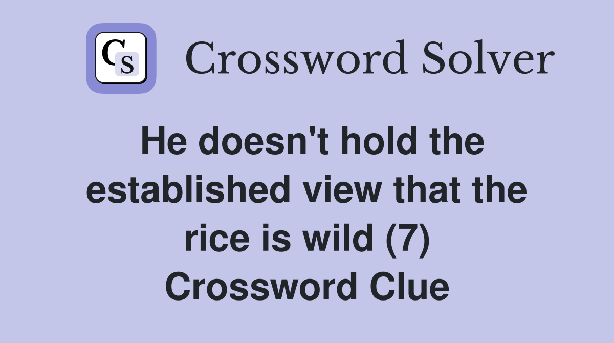 He doesn't hold the established view that the rice is wild (7) Crossword Clue