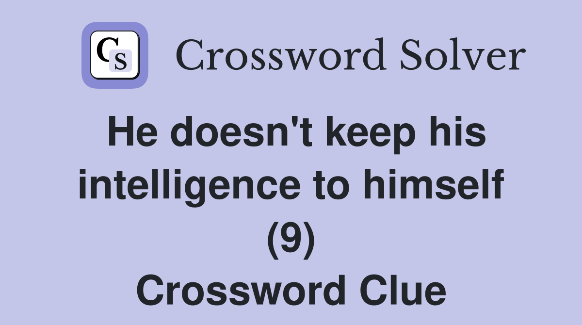 He doesn't keep his intelligence to himself (9) Crossword Clue