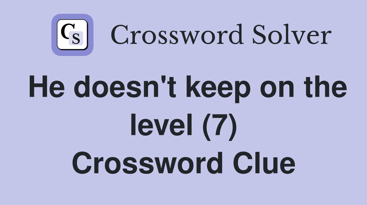 He doesn't keep on the level (7) Crossword Clue