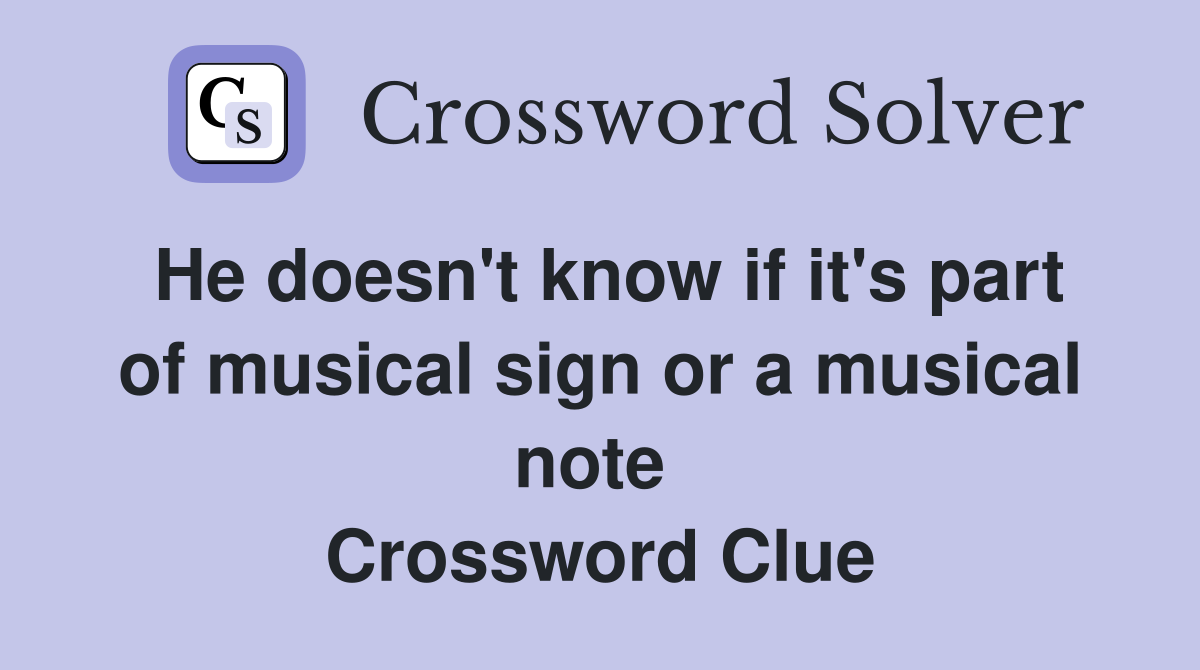 He doesn't know if it's part of musical sign or a musical note  Crossword Clue