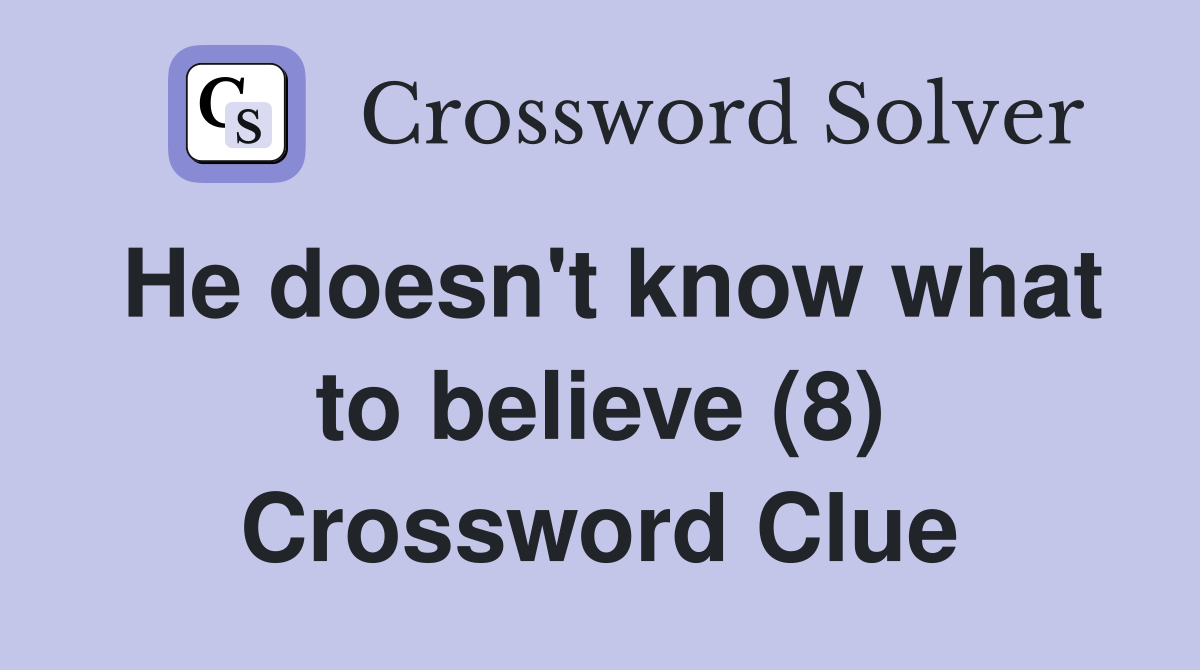 He doesn't know what to believe (8) Crossword Clue