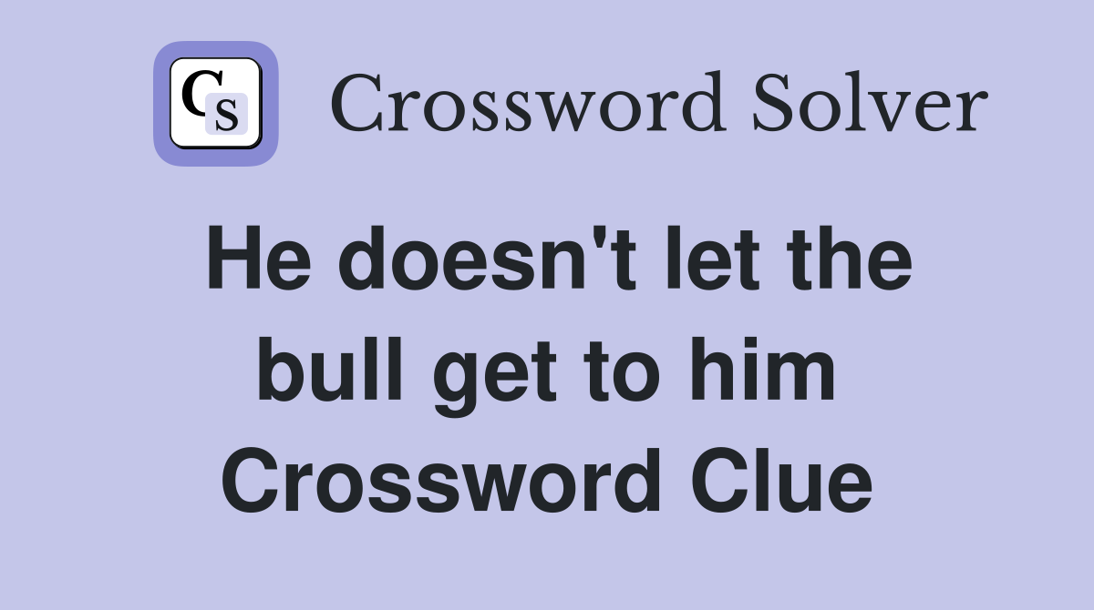 He doesn't let the bull get to him Crossword Clue