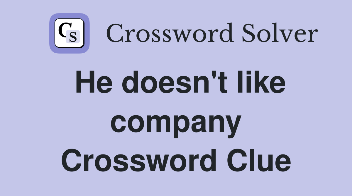 He doesn't like company Crossword Clue