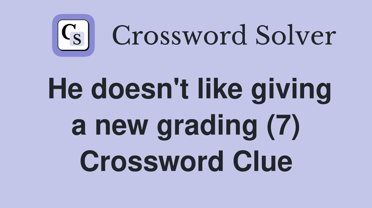 He doesn't like giving a new grading (7) Crossword Clue