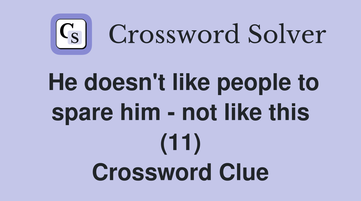 He doesn't like people to spare him - not like this (11) Crossword Clue