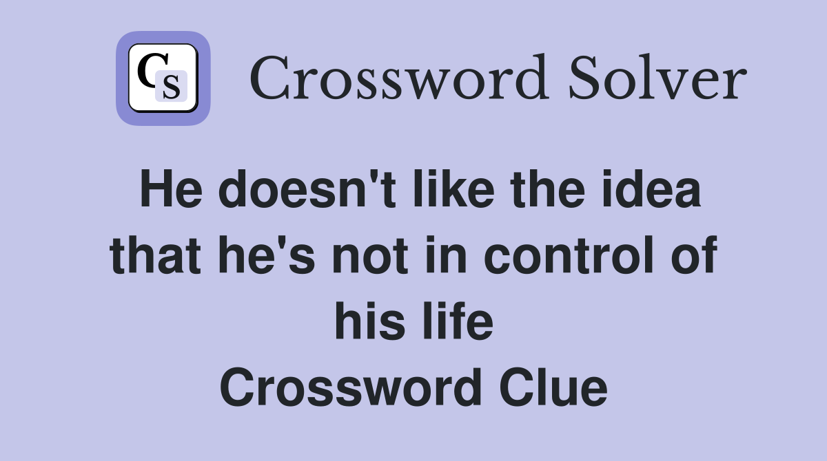 He doesn't like the idea that he's not in control of his life Crossword Clue