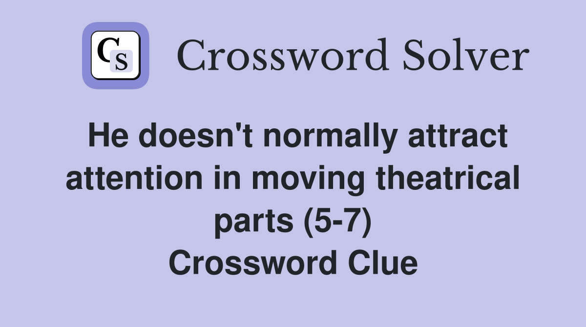 He doesn't normally attract attention in moving theatrical parts (5-7) Crossword Clue