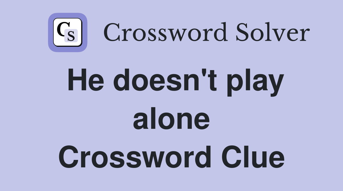 He doesn't play alone Crossword Clue