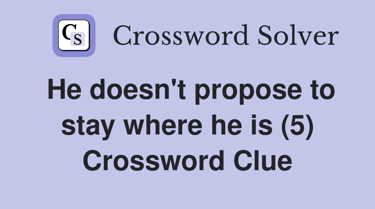 He doesn't propose to stay where he is (5) Crossword Clue