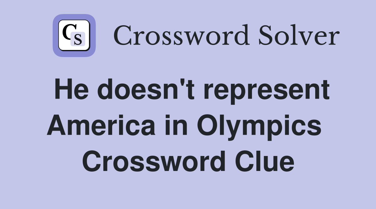 He doesn't represent America in Olympics  Crossword Clue