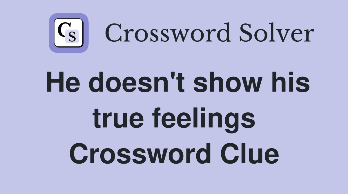 He doesn't show his true feelings Crossword Clue