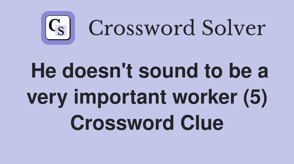 He doesn't sound to be a very important worker (5) Crossword Clue
