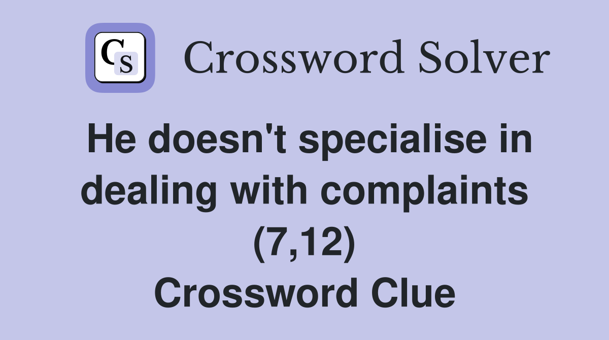 He doesn't specialise in dealing with complaints (7,12) Crossword Clue