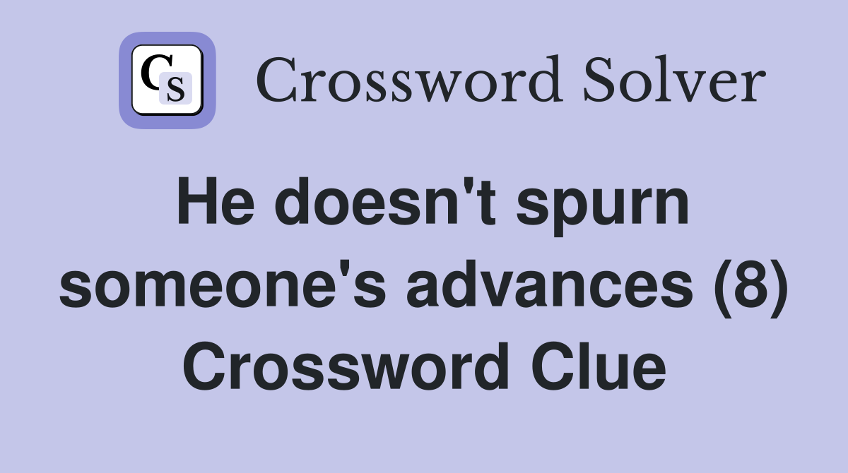 He doesn't spurn someone's advances (8) Crossword Clue